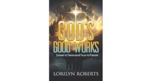 God’s Good Works by Lorilyn Roberts 