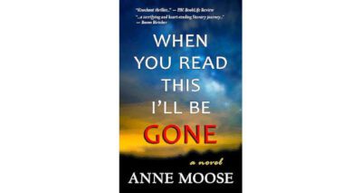 When You Read  This I’ll Be Gone by Anne Moose