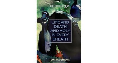 Life and Death and Holy in Every Breath by Christine Salkin Davis