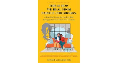 This Is How We Heal from Painful Childhoods by Ernest Ellender, PhD