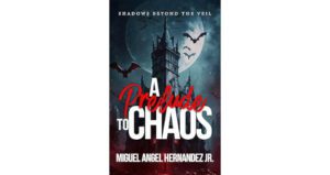 A Prelude to Chaos: Shadows Beyond the Veil by Miguel Angel Hernandez Jr.